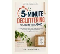 5-Minute Decluttering for Adults with ADHD: A Simple System to Clear Clutter, Make Fewer Decisions, and Create a Manageable Home Without Overwhelming Cleaning Sessions