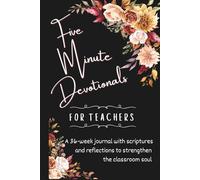 5 Minute Devotionals for Teachers: 36 Weeks of Bible Verses and Reflection Questions for Christian Educators, Encouragement, Faith, and Inspiration for the Classroom
