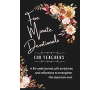 5 Minute Devotionals for Teachers: 36 Weeks of Bible Verses and Reflection Questions for Christian Educators, Encouragement, Faith, and Inspiration for the Classroom