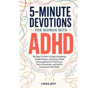 5-Minute Devotions for Women with ADHD: 90 Days of Short Scripture Readings, Simple Prayers, and Grace-Filled Encouragement to Find Focus, Calm Overwhelm, and Build a Consistent Faith Habit