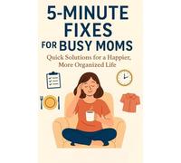 5-Minute Fixes for Busy Moms: Quick Solutions for a Happier, More Organized Life