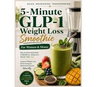 5-Minute GLP-1 Weight Loss Smoothie For Women & Moms: Quick & Easy Nutrient-Packed Smoothie Recipes Designed to Support GLP-1 Goals, Gut Health, Energy & Natural Weight Loss