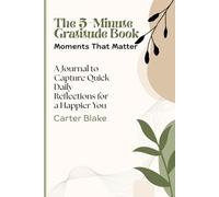 5-Minute Gratitude Book- Moments That Matter: A Guided Journal for Daily Reflections, Mindfulness, and Positive Thinking