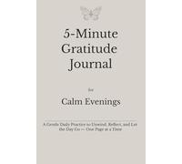 5-Minute Gratitude Journal for Calm Evenings: A Gentle Daily Practice to Unwind, Reflect, and Let the Day Go - One Page at a Time
