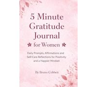 5 Minute Gratitude Journal for Women: Daily Prompts, Affirmations and Self-Care Reflections for Positivity and a Happier Mindset