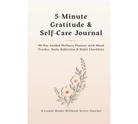 5-Minute Gratitude & Self-Care Journal: 90-Day Guided Wellness Planner with Daily Prompts, Mood Tracker, Habit Checklists, Weekly Reflections, Monthly ... Positive Thinking, and Personal Growth