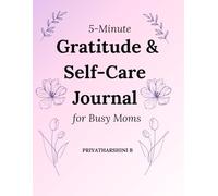 5-Minute Gratitude & Self-Care Journal for Busy Moms: A Daily Mindfulness Planner to Build Self-Love, Positivity, and Balance in Just a Few Minutes a Day