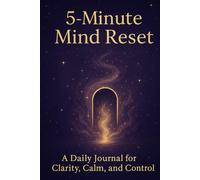 5-Minute Mind Reset: A Daily Journal for Clarity, Calm, and Control