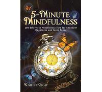 5-Minute Mindfulness: 100 Effortless Mindfulness Tips for Abundant Happiness and Inner Peace: 1 (Mindfulness for beginners)