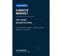 5-Minute Mindset for Young Soccer Players: A 30-Day Confidence, Discipline, and Mental Toughness Workbook for Young Athletes (The Mavericks Way: Performance Series)