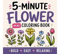 5-Minute Mini Coloring Book: Easy Flowers for Adults and Beginners: 50 Simple Blooms with Bold Lines for Stress Relief and Fast Coloring