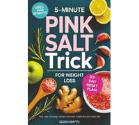 5-Minute Pink Salt Trick for Weight Loss: An Evidence-based Guide to Boost Energy, Soothe Bloat, and Feel like Yourself Again