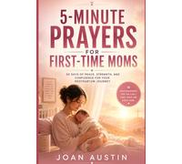 5-MINUTE PRAYERS FOR FIRST-TIME MOMS: 30 Days of Peace, Strength, and Confidence for Your First Postpartum Journey