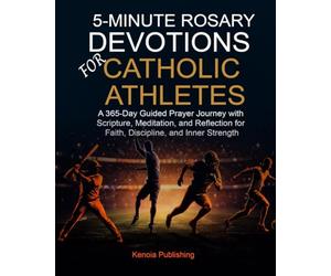 5-Minute Rosary Devotions for Catholic Athletes: A 365-Day Guided Prayer Journey with Scripture, Meditation, and Reflection for Faith, Discipline, and Inner Strength