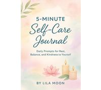 5-Minute Self-Care Journal: Daily Prompts for Rest, Balance, and Kindness to Yourself