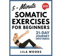 5-Minute Somatic Exercises for Beginners: Your Easy, Step-by-Step 21-Day Journey With Videos and Workbook to Relieve Stress, Anxiety, Tension, & Chronic Pain by Mastering Mind-Body Awareness
