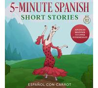 5-Minute Spanish Short Stories: Advanced Beginner to Upper Intermediate