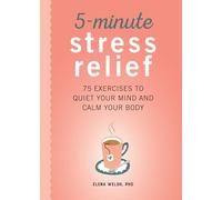 5-Minute Stress Relief: 75 Exercises to Quiet Your Mind and Calm Your Body