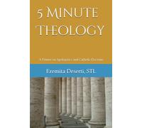 5 Minute Theology: A Primer on Apologetics and Catholic Doctrine