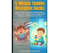 5-Minute Toddler Discipline Hacks: Quick-Reference Guide & Workbook for Busy Parents: Stop Tantrums, Build Good Behavior, and Reclaim Your Time (The Everyday Parenting Solutions Series)