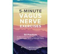 5-MINUTE Vagus Nerve Exercises: 50 Practices to Help Combat Anxiety, Trauma, Depression, and Inflammation Based on Polyvagal Theory