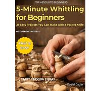 5-Minute Whittling Projects for Beginners: 25 Easy Wood Carving Ideas You Can Make Fast with Just a Pocket Knife (Whittling Fundamentals Series)