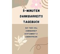 5-Minuten Dankbarkeits-Tagebuch: 365 Tage | Steigerung von Achtsamkeit, Positivität und Selbstfürsorge | Nur wenigen Minuten pro Tag |
