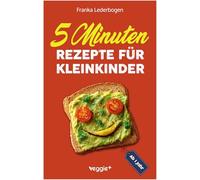 5-Minuten-Rezepte für Kleinkinder ab 1 Jahr: Das große Kochbuch für Kleinkinder und die ganze Familie (mit einfachen und schnellen Rezepten ab 12 Monate) (Kochen für Kleinkinder)
