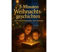 5-Minuten Weihnachtsgeschichten - Dein Adventskalender zum Vorlesen: 24 herzerwärmende Weihnachtsgeschichten für Kinder & Familien - zum gemeinsamen Lesen, Staunen & Kuscheln