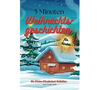 5 Minuten Weihnachtsgeschichten für Kinder: Kindergeschichten zu Weihnachten, mit 15 Kurzgeschichten, Deutsche Kinderbücher (5 Minuten Geschichten)