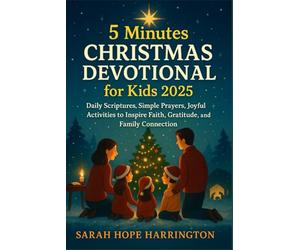 5 Minutes Christmas Devotional for Kids 2025: Daily Scriptures, Simple Prayers, Joyful Activities to Inspire Faith, Gratitude, and Family Connection