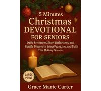 5 Minutes Christmas Devotional for Seniors: Daily Scriptures, Short Reflections, and Simple Prayers to Bring Peace, Joy, and Faith This Holiday Season