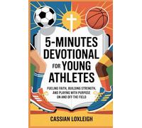 5 Minutes Daily Devotional for Young Athletes: Fueling Faith, Building Strength, and Playing with Purpose On and Off the Field