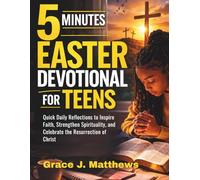 5 Minutes Easter Devotional For Teens: Quick Daily Reflections to Inspire Faith, Strengthen Spirituality, and Celebrate the Resurrection of Christ