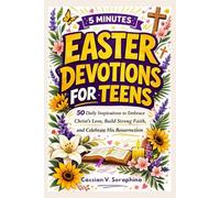 5 MINUTES EASTER DEVOTIONS FOR TEENS: 50 Daily Inspirations to Embrace Christ's Love, Build Strong Faith, and Celebrate His Resurrection