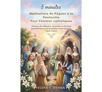5 minutes Méditations de Pâques à la Pentecôte Pour Femmes catholiques: 50 jours de réflexion, de prière et d'action quotidiennes pour préparer votre cœur au Saint-Esprit