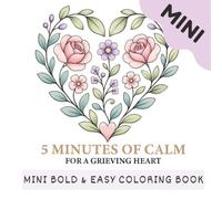 5 Minutes of Calm for a Grieving Heart Mini Coloring Book: A Portable Bold and Easy Nature Coloring Book for Comfort, Reflection, and Gentle Healing