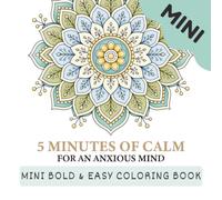5 Minutes of Calm for an Anxious Mind Mini Coloring Book: A Portable Bold and Easy Mandala Coloring Book for Stress Relief, Relaxation, and Quiet Focus