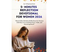 5- MINUTES REFLECTION DEVOTIONAL FOR WOMEN 2026: Short Daily Christian Reflections for Women with Busy Lives Seeking Peace, Faith, and Encouragement