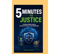 5 Minutes To Justice: A Simple Global Guide to Consumer Power in the Digital Age (5 Minutes To Know Your Rights)