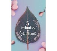5 Minutos De Gratitud: Diario para Encontrar Paz y Felicidad en tu Día a Día, paginas 150 de 6x9, Ideal para Regalos de Damas oh familiar