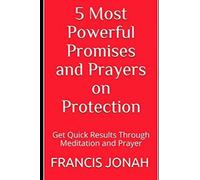 5 Most Powerful Promises and Prayers on Protection: Get Quick Results Through Meditation and Prayer: 4 (Enjoy Free Promises)