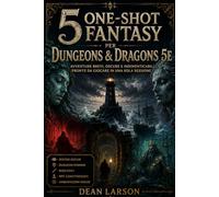 5 One-Shot Fantasy per Dungeons & Dragons 5e: Avventure Brevi Pronte per Dungeon Master con Horror, Investigazione, Dungeon Crawl, Boss Epici, Mappe e Sessioni da 2 Ore