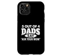 5 Out Of 4 Dads Say Ask Your Mom - Funny Father Case for iPhone 11 Pro