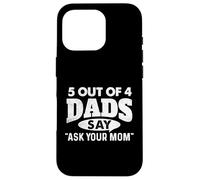 5 Out Of 4 Dads Say Ask Your Mom - Funny Father Case for iPhone 16 Pro