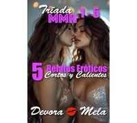 5 Relatos Eróticos Cortos y Calientes de Tríada MMH 1 a 5: Relatos Eróticos Cortos en Español