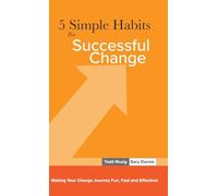 5 Simple Habits For Successful Change: Making Your Change Journey Fun, Fast, and Effective