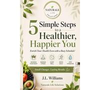 5 Simple Steps to a Healthier Happier You: ENRICH YOUR HEALTH EVEN WITH A BUSY SCHEDULE