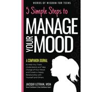 5 Simple Steps to Manage Your Mood a Companion Journal: to Help You Track, Understand, and Take Charge of Your Mood to Create a Happy Relationship ... and Others: 4 (Words of Wisdom for Teens)