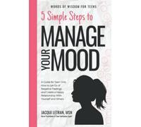 5 Simple Steps to Manage Your Mood: A Guide for Teen Girls: How to Let Go of Negative Feelings and Create a Happy Relationship with Yourself and Others: 1 (Words of Wisdom for Teens)